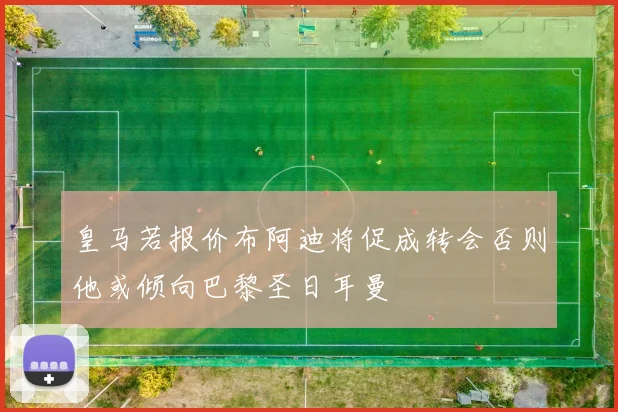 皇马若报价布阿迪将促成转会否则他或倾向巴黎圣日耳曼