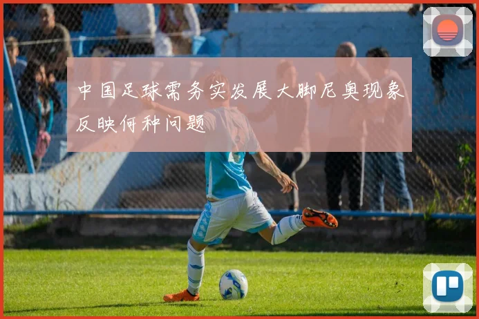 中国足球需务实发展大脚尼奥现象反映何种问题