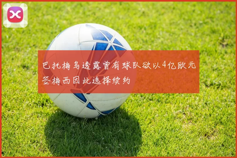 巴托梅乌透露曾有球队欲以4亿欧元签梅西因此选择续约